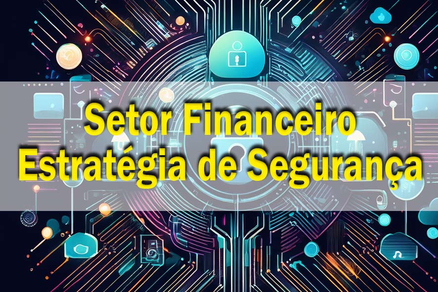 Setor financeiro precisa alinhar segurança à estratégia digital