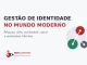 Gestão de identidade no mundo moderno com pessoas, APIs, workloads, cloud e ambientes híbridos
