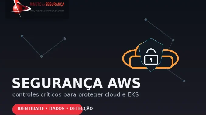Segurança AWS: controles críticos para proteger cloud e EKS