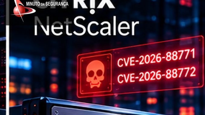 Citrix NetScaler e falhas CVE-2026-88771 e CVE-2026-88772 sob exploração ativa