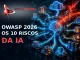 OWASP 2026: os dez riscos da inteligência artificial em sistemas conectados